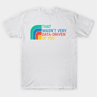 That Wasn’t Very Data-driven Of You Retro - Data T-Shirt